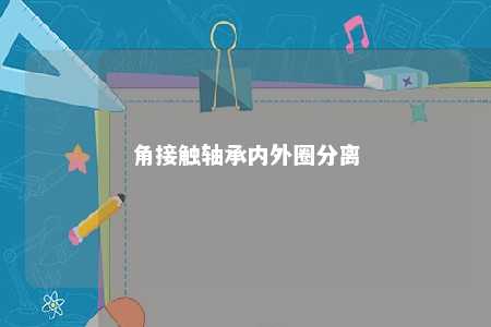 角接触轴承内外圈分离 