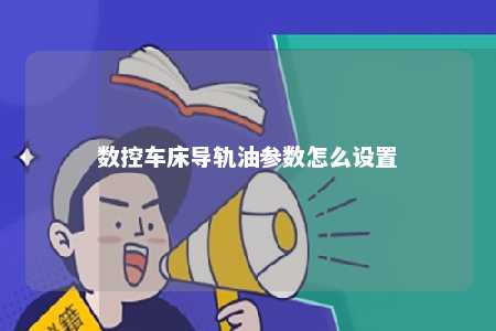数控车床导轨油参数怎么设置 